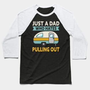 Just A Dad Who Hates Pulling Out Camping Baseball T-Shirt